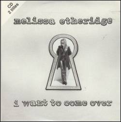 Melissa Etheridge : I Want to Come Over